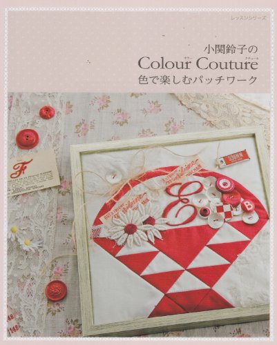 小関鈴子のColour Couture色で楽しむパッチワーク (レッスンシリーズ)