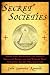 Secret Societies: Inside the Freemasons, the Yakuza, Skull and Bones, and the World's Most Notorious Secret Organizations