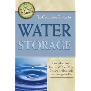 The Complete Guide to Water Storage: How to Use Tanks, Ponds, and Other Water Storage for Household and Emergency Use (Back-To-Basics)