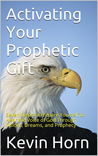 Activating Your Prophetic Gift: Seven Steps to Prepare Yourself to Hear the Voice of God Through Visions, Dreams, and Prophecy