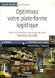 Optimisez votre plate-forme logistique : Exercices corrigés, Calcul des dimensions, des temps, des coûts (1Cédérom)
