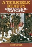 A terrible beauty : British artists in the First World War