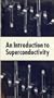 An Introduction to Superconductivity