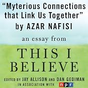 Mysterious Connections that Link Us Together: A 'This I Believe' Essay | [Azar Nafisi]