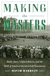 Making the Masters: Bobby Jones, Clif...
