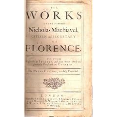 The Works of the Famous Nicholas Machiavel, Citizen and Secretary of Florence. The Third Edition, Carefully Corrected. (including) THE HISTORY OF FLORENCE; THE PRINCE; THE ORIGINAL OF THE GUELF AND GHIBILINE FACTIONS; LIFE OF CASTUCCIO CASTACANI; ETC