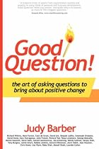 Good Question!: The Art of Asking Questions to Bring About Positive Change