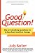Good Question! The Art of Asking Questions To Bring About Positive Change cover image