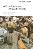 African Rhythm and African Sensibility: Aesthetics and Social Action in African Musical Idioms African Rhythm and African Sensibility: Aesthetics and Social Action in African Musical Idioms