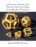 A Geometric Analysis of the Platonic Solids and Other Semi-Regular Polyhedra (Geometric Explorations)
