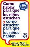 Como Hablar Para Que los Ninos Escuchen y Como Escuchar Para Que los Ninos Hablen = How to Talk So Kids Will Listen & Listen So Kids Will Talk (Spanish Edition)