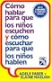 Como hablar para que los ninos escuchen y como escuchar para que los ninos hablen / How to Talk so Kids Listen & Listen so Kids Will Talk (Spanish Edition)