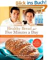 Healthy Bread in Five: 100 New Recipes Featuring Whole Grains, Fruits, Vegetables, and Gluten-Free Ingredients