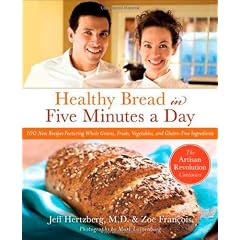 Healthy Bread in Five Minutes a Day: 100 New Recipes Featuring Whole Grains, Fruits, Vegetables, and Gluten-Free Ingredients