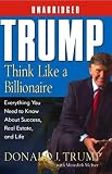 Trump: Think Like a Billionaire: What You Need to Know About Success, Real Estate, and Life (Unabridged)