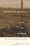 Migration Miracle: Faith, Hope, and Meaning on the Undocumented Journey