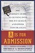 A Is for Admission: The Insider's Guide to Getting into the Ivy League and Other Top Colleges