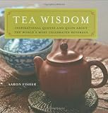 Tea Wisdom: Inspirational Quotes and Quips About the World's Most Celebrated Beverage