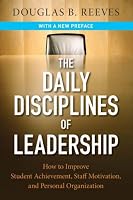 The Daily Disciplines of Leadership: How to Improve Student Achievement, Staff Motivation, and Personal Organization