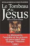 Le Tombeau de Jésus : La découverte, l\'enquête et les preuves qui pourraient bien changer l\'Histoire