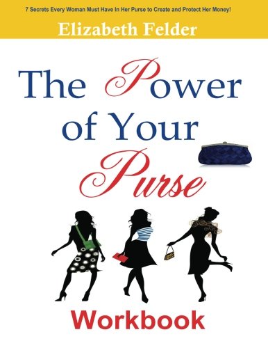 The Power of Your Purse Workbook: 7 Secrets Every Woman Must Have In Her Purse to Create and Protect Her Money!