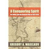 A Conquering Spirit: Fort Mims and the Redstick War of 1813-1814