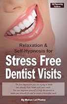 Stress Free Dentist Visits: Self-Empowering guide to: Relaxation and Self-Hypnosis for Stress Free Dentist Visits