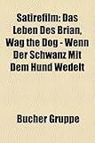 Satirefilm: Das Leben Des Brian, Wag the Dog - Wenn Der Schwanz Mit Dem Hund Wedelt-