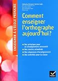 Enseigner à l'école primaire - Comment enseigner l'orthographe aujourd'hui ?