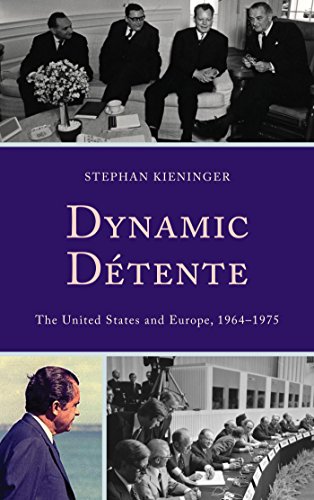 Dynamic Détente: The United States and Europe, 1964-1975 (The Harvard Cold War Studies Book Series)