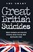 Great British Suicides: True Stories of Famous People Who Took the Ultimate Step