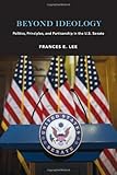 Beyond ideology : politics, principles, and partisanship in the U.S. Senate