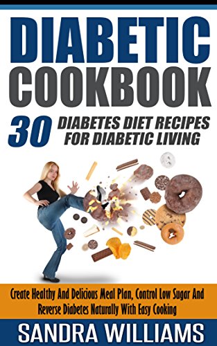 Diabetic Cookbook: 30 Diabetes Diet Recipes For Diabetic Living, Create Healthy And Delicious Meal Plan, Control Low Sugar And Reverse Diabetes Naturally ... Dummies, Reverse Diabetes Without Drugs 2), by Sandra Williams