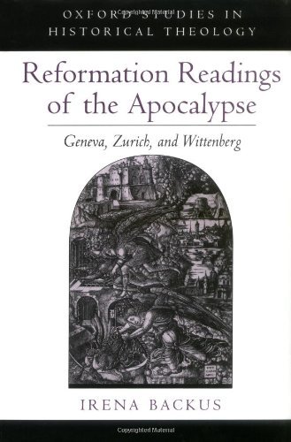 Reformation Readings of the Apocalypse: Geneva, Zurich, and Wittenberg (Oxford Studies in Historical Theology)