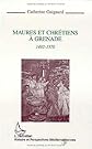 Maures et chre?tiens a? Grenade : 1492-1570