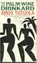The Palm-Wine Drinkard: And His Dead Palm-Wine Tapster in the Dead's Town
