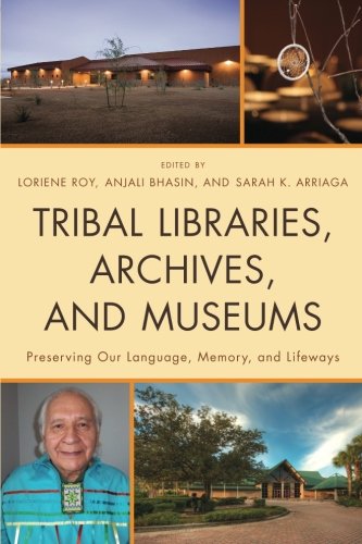 Tribal Libraries, Archives, and Museums: Preserving Our Language, Memory, and LifewaysFrom Brand: Scarecrow Press