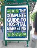 The Complete Guide to Hospital Marketing