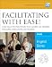 Facilitating with Ease! Core Skills for Facilitators, Team Leaders and Members, Managers, Consultants, and Trainers