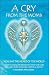 A Cry from the Womb: Healing the Heart of the World: A Guide to Healing and Helping Souls Return to the Light After Sudden Death, Miscarriage, Stillbirth or Abortion