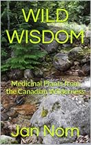 WILD WISDOM: Medicinal Plants from the Canadian Wilderness WILD WISDOM: Medicinal Plants from the Canadian Wilderness