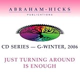 Abraham-Hicks G-Series - Winter 2006 Just Turning Around Is Enough