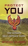 PROTECT YOU: THE ULTIMATE SELF DEFENCE GUIDE