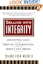 Selling with Integrity: Reinventing Sales Through Collaboration, Respect, and Serving