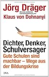 Produkt-Bild: Dichter, Denker, Schulversager: Gute Schulen sind machbar - Wege aus der Bildungskrise - Mit einer politischen Gebrauchsanweisung von Klaus von Dohnanyi