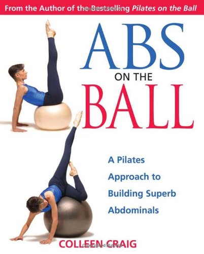 Abs on the Ball: A Pilates Approach to Building Superb Abdominals