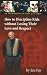 How to Discipline Kids Without Losing Their Love and Respect: An Introduction to Love and Logic