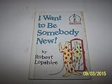 I want to be somebody new!