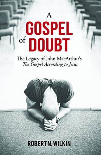 A Gospel of Doubt: The Legacy of John MacArthur's The Gospel According to Jesus, by Robert N. Wilkin