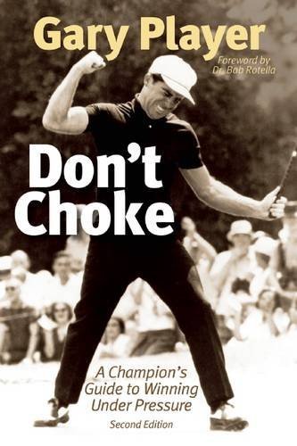 Don't Choke: A Champion's Guide to Winning Under Pressure by Gary Player (2015-03-10)